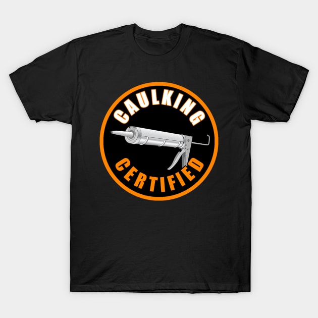 Caulking Certified T-Shirt by  The best hard hat stickers 